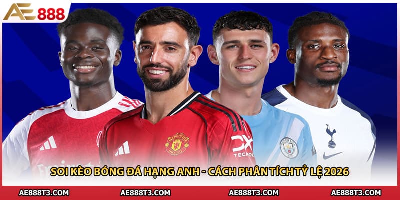 Soi Kèo Bóng Đá Hạng Anh - Cách Phân Tích Tỷ Lệ 2026